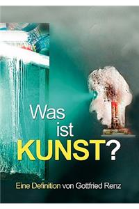 Was ist KUNST?: Eine Definition von Gottfried Renz