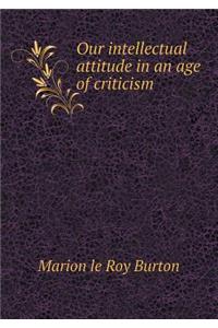 Our intellectual attitude in an age of criticism