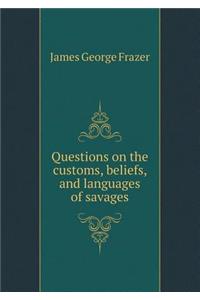Questions on the Customs, Beliefs, and Languages of Savages