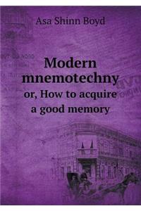 Modern Mnemotechny Or, How to Acquire a Good Memory