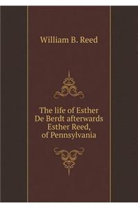 The life of Esther De Berdt afterwards Esther Reed, of Pennsylvania