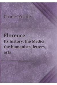 Florence Its history, the Medici, the humanists, letters, arts