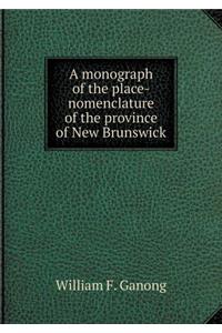 A Monograph of the Place-Nomenclature of the Province of New Brunswick
