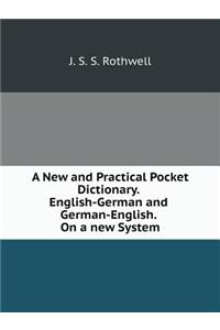 A New and Practical Pocket Dictionary. English-German and German-English. On a new System