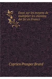 Essai sur les moyens de multiplier les chemins der fer en France