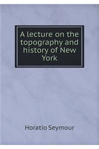 A lecture on the topography and history of New York