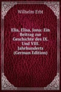 Elia, Elisa, Jona: Ein Beitrag zur Geschichte des IX. Und VIII. Jahrhunderts (German Edition)