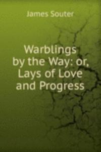 Warblings by the Way: or, Lays of Love and Progress