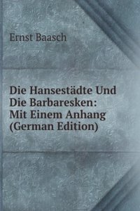 Die Hansestadte Und Die Barbaresken: Mit Einem Anhang (German Edition)