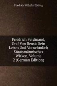 Friedrich Ferdinand, Graf Von Beust: Sein Leben Und Vornehmlich Staatsmannisches Wirken, Volume 2 (German Edition)