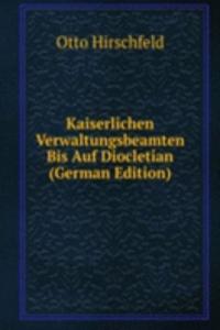 Kaiserlichen Verwaltungsbeamten Bis Auf Diocletian (German Edition)