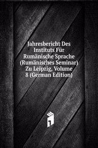 Jahresbericht Des Instituts Fur Rumanische Sprache (Rumanisches Seminar) Zu Leipzig, Volume 8 (German Edition)