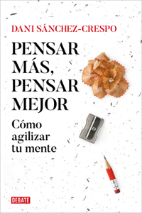 Pensar más, pensar mejor: Cómo agilizar tu mente / Think More, Think Better: How  to Agilize Your Mind
