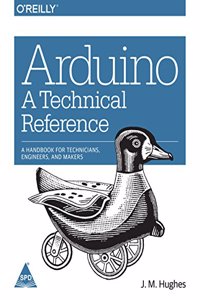 Arduino: A Technical Reference, A Handbook for Technicians, Engineers, and Makers