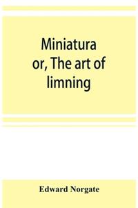 Miniatura; or, The art of limning