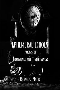 Ephemeral Echoes - Poems of Transience and Timelessness