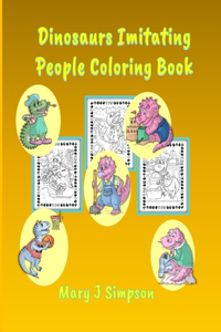 Dinosaurs Imitating People Coloring Book: Great for Adults and Kids 30 different dinosaurs having fun