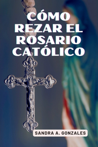 Cómo rezar el rosario católico