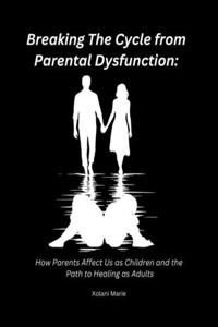 Breaking The Cycle from Parental Dysfunction