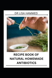 Recipe Book of Natural Homemade Antibiotics