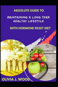 Absolute Guide To Maintaining A Long Term Healthy Lifestyle With Hormone Reset Diet