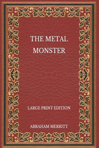 The Metal Monster - Large Print Edition