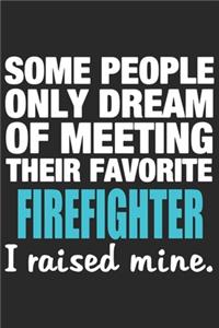 Some people only dream of meeting their favorite firefighter i raised mine