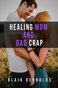 Healing Mom and Dad Crap