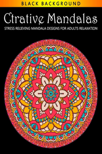 Creative Mandalas Stress Relieving Mandala Designs for Adults Relaxation