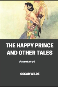 The Happy Prince and Other Tales Annotated