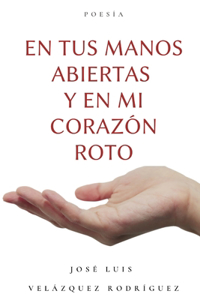 tus manos abiertas y en mi corazón roto