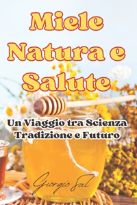 Miele Natura e Salute: Un Viaggio tra Scienza, Tradizione e Futuro