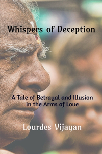 Whispers of Deception : A Tale of Betrayal and Illusion in the Arms of Love