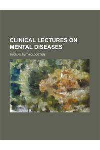Clinical Lectures on Mental Diseases