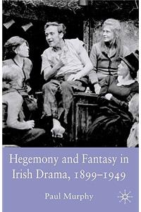 Hegemony and Fantasy in Irish Drama, 1899-1949