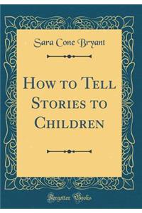 How to Tell Stories to Children (Classic Reprint)