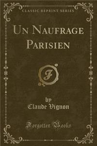 Un Naufrage Parisien (Classic Reprint)