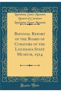 Biennial Report of the Board of Curators of the Louisiana State Museum, 1914 (Classic Reprint)
