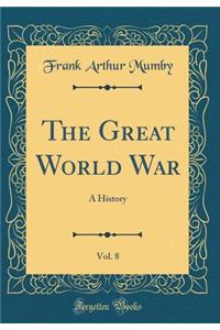 The Great World War, Vol. 8: A History (Classic Reprint)