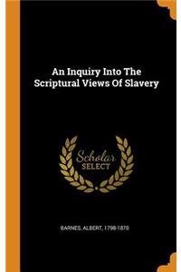 An Inquiry Into the Scriptural Views of Slavery