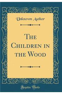 The Children in the Wood (Classic Reprint)
