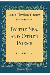 By the Sea, and Other Poems (Classic Reprint)