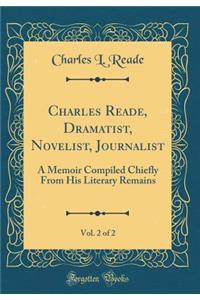 Charles Reade, Dramatist, Novelist, Journalist, Vol. 2 of 2: A Memoir Compiled Chiefly from His Literary Remains (Classic Reprint)