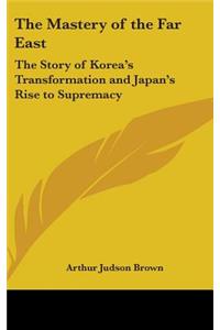 Mastery of the Far East: The Story of Korea's Transformation and Japan's Rise to Supremacy