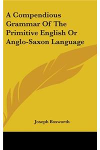 Compendious Grammar Of The Primitive English Or Anglo-Saxon Language