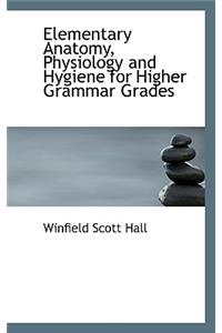 Elementary Anatomy, Physiology and Hygiene for Higher Grammar Grades