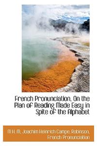 French Pronunciation, on the Plan of Reading Made Easy in Spite of the Alphabet