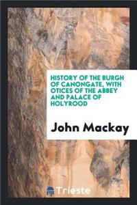 History of the Burgh of Canongate, with Notices of the Abbey and Palace of ...