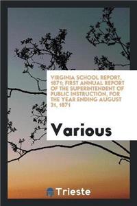 Virginia School Report, 1871; First Annual Report of the Superintendent of Public Instruction, for the Year Ending August 31, 1871