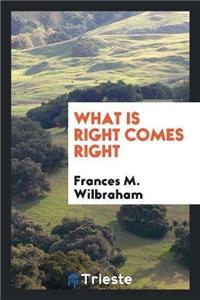 What Is Right Comes Right